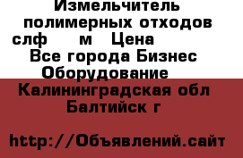 Измельчитель полимерных отходов слф-1100м › Цена ­ 750 000 - Все города Бизнес » Оборудование   . Калининградская обл.,Балтийск г.